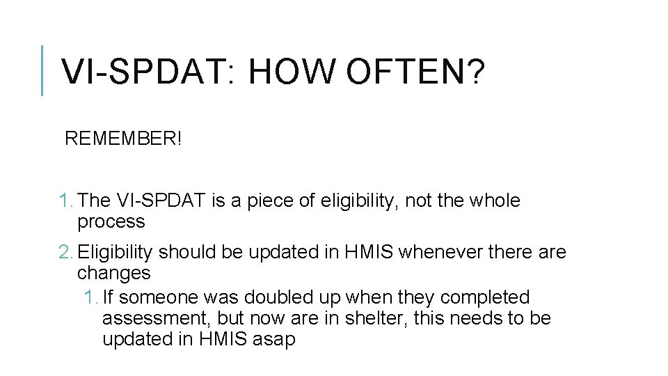 VI-SPDAT: HOW OFTEN? REMEMBER! 1. The VI-SPDAT is a piece of eligibility, not the