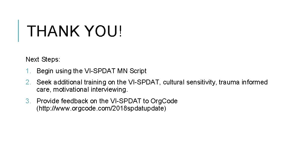 THANK YOU! Next Steps: 1. Begin using the VI-SPDAT MN Script 2. Seek additional