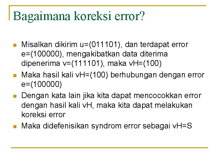 Bagaimana koreksi error? n n Misalkan dikirim u=(011101), dan terdapat error e=(100000), mengakibatkan data