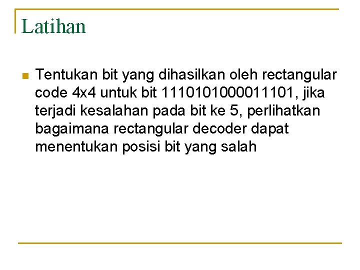 Latihan n Tentukan bit yang dihasilkan oleh rectangular code 4 x 4 untuk bit