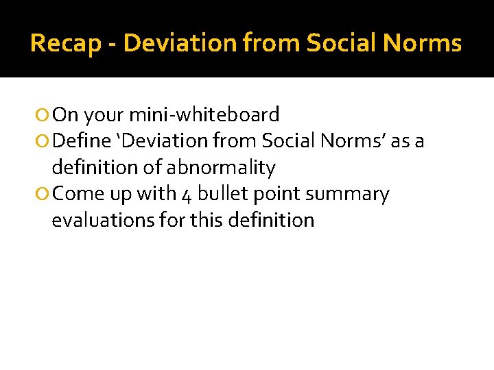 Recap - Deviation from Social Norms On your mini-whiteboard Define ‘Deviation from Social Norms’