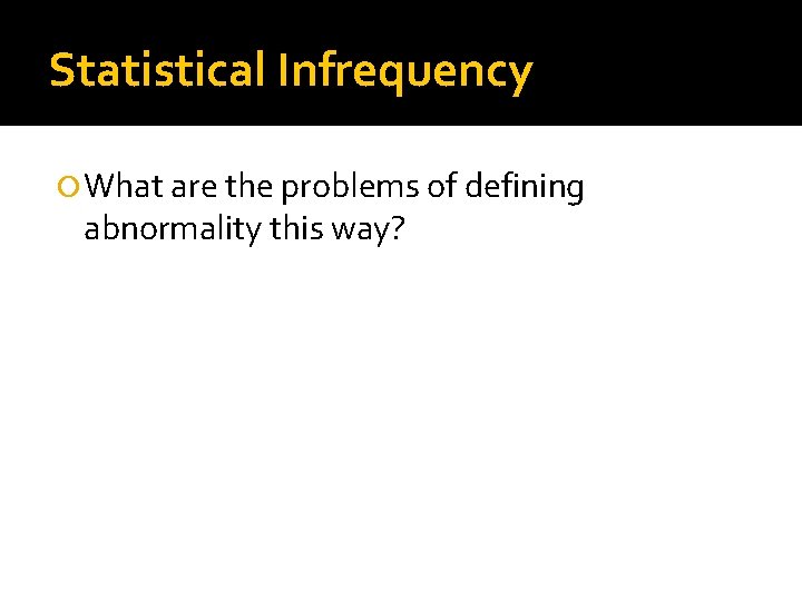 Statistical Infrequency What are the problems of defining abnormality this way? 