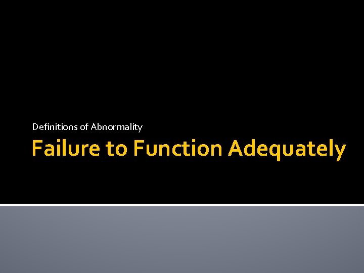 Definitions of Abnormality Failure to Function Adequately 