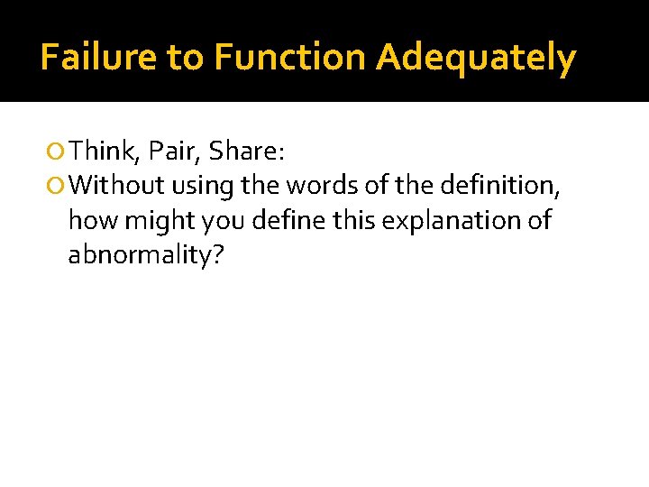 Failure to Function Adequately Think, Pair, Share: Without using the words of the definition,