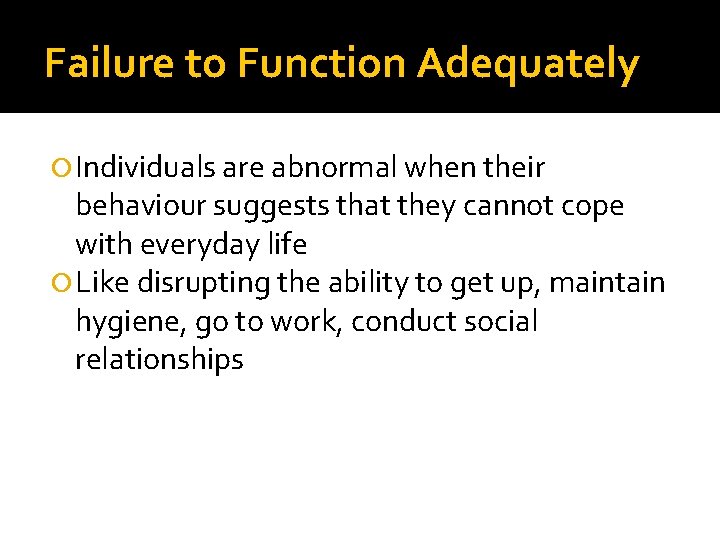 Failure to Function Adequately Individuals are abnormal when their behaviour suggests that they cannot