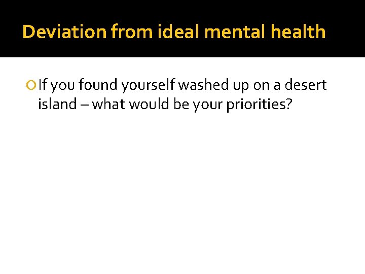 Deviation from ideal mental health If you found yourself washed up on a desert