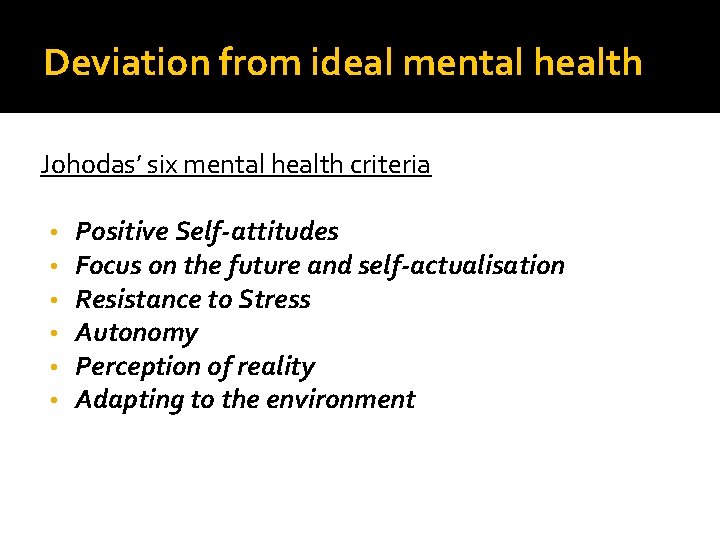 Deviation from ideal mental health Johodas’ six mental health criteria • • • Positive