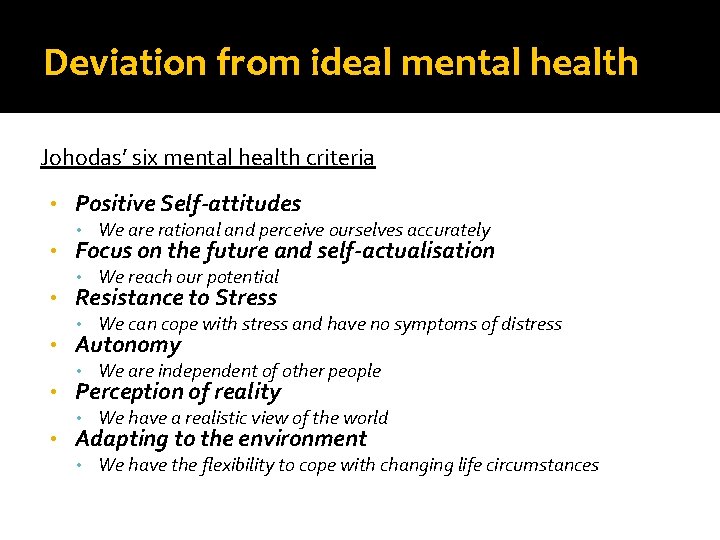 Deviation from ideal mental health Johodas’ six mental health criteria • • • Positive