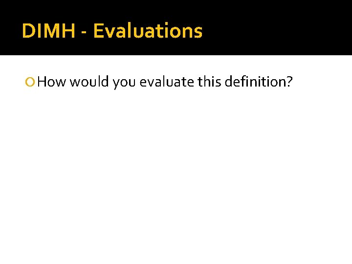 DIMH - Evaluations How would you evaluate this definition? 