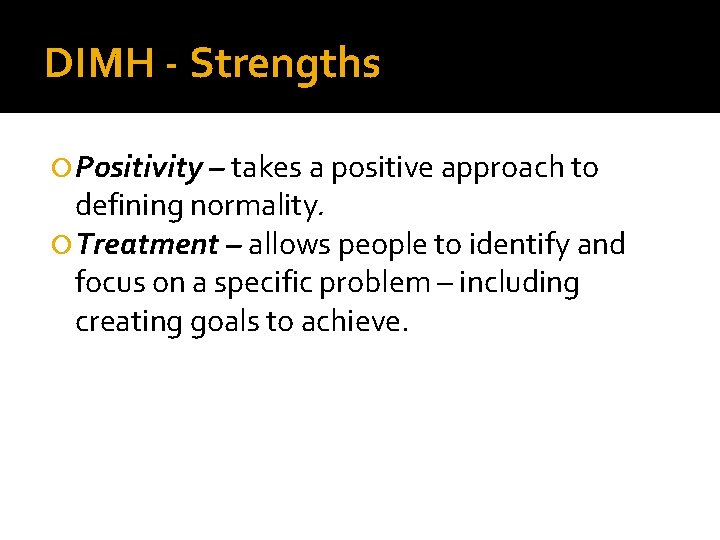 DIMH - Strengths Positivity – takes a positive approach to defining normality. Treatment –