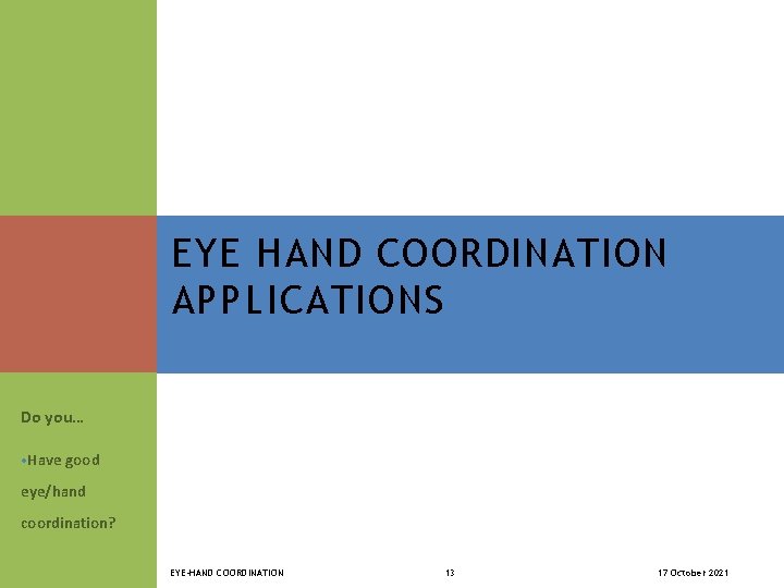 EYE HAND COORDINATION APPLICATIONS Do you… • Have good eye/hand coordination? EYE-HAND COORDINATION 13