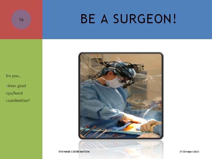 16 BE A SURGEON! Do you… • Have good eye/hand coordination? EYE-HAND COORDINATION 17