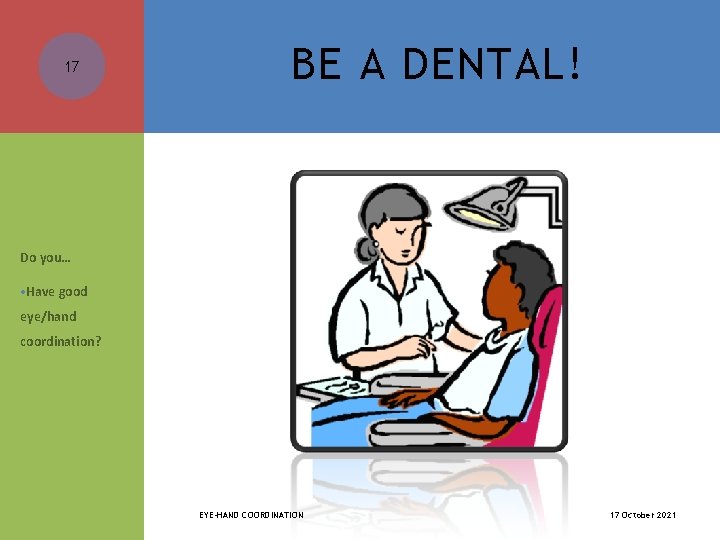 17 BE A DENTAL! Do you… • Have good eye/hand coordination? EYE-HAND COORDINATION 17