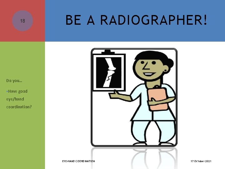 18 BE A RADIOGRAPHER! Do you… • Have good eye/hand coordination? EYE-HAND COORDINATION 17