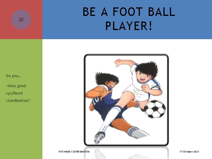 20 BE A FOOT BALL PLAYER! Do you… • Have good eye/hand coordination? EYE-HAND