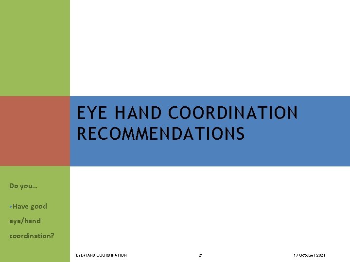 EYE HAND COORDINATION RECOMMENDATIONS Do you… • Have good eye/hand coordination? EYE-HAND COORDINATION 21
