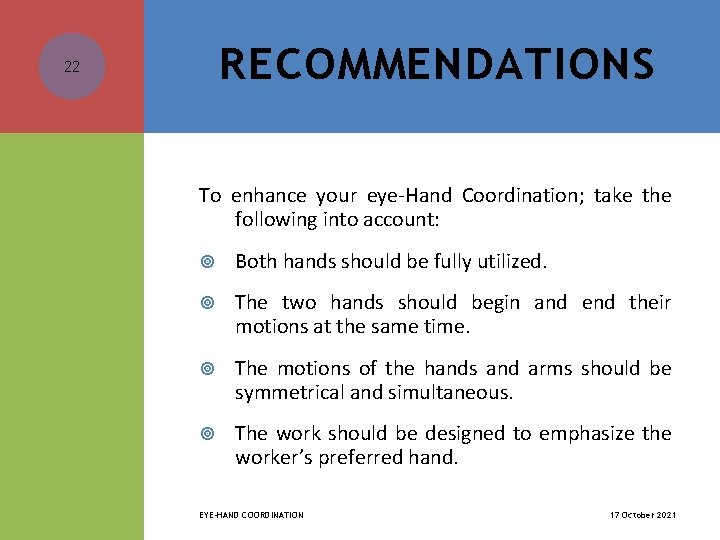 RECOMMENDATIONS 22 To enhance your eye-Hand Coordination; take the following into account: Both hands