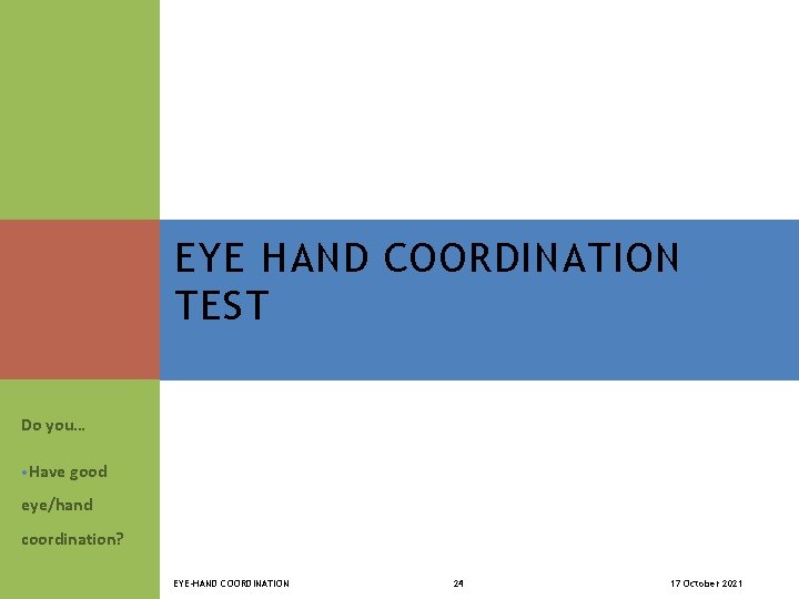 EYE HAND COORDINATION TEST Do you… • Have good eye/hand coordination? EYE-HAND COORDINATION 24