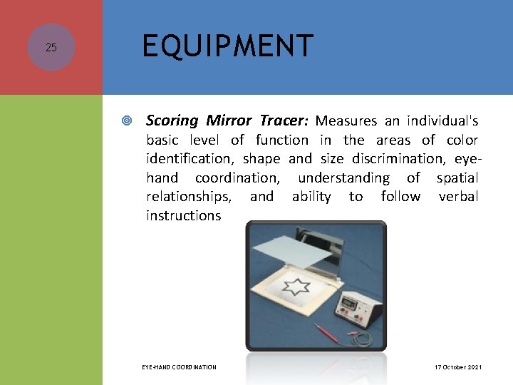 EQUIPMENT 25 Scoring Mirror Tracer: Measures an individual's basic level of function in the