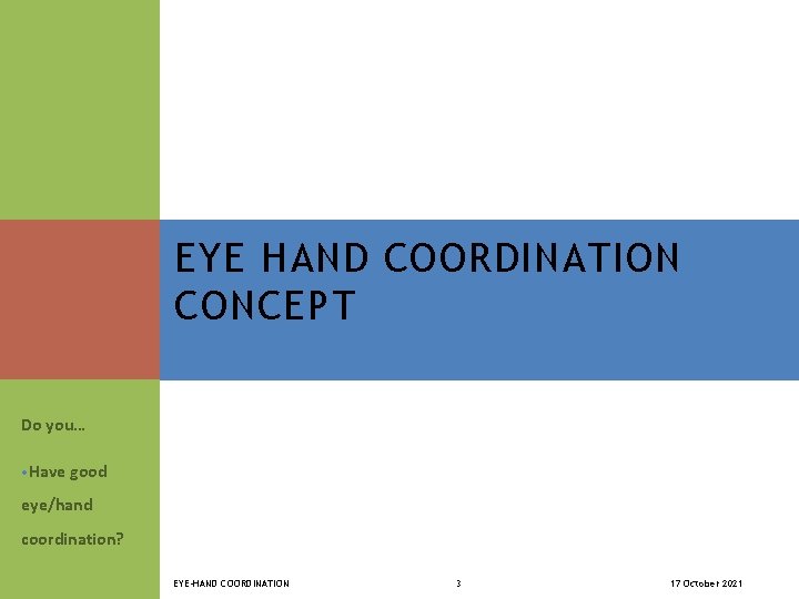 EYE HAND COORDINATION CONCEPT Do you… • Have good eye/hand coordination? EYE-HAND COORDINATION 3