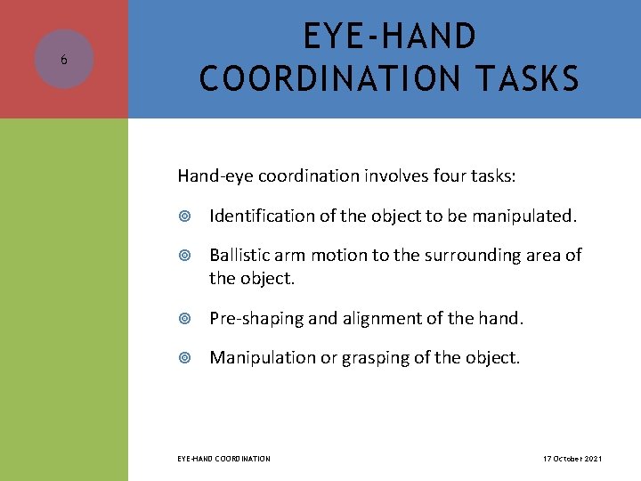 EYE-HAND COORDINATION TASKS 6 Hand-eye coordination involves four tasks: Identification of the object to