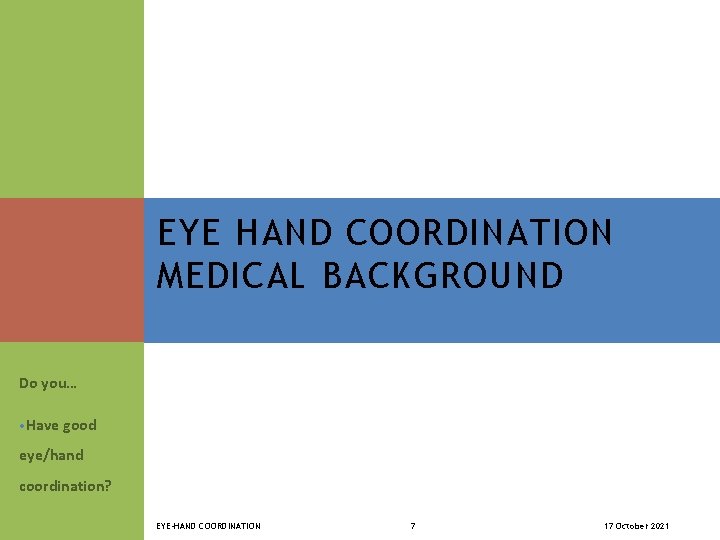 EYE HAND COORDINATION MEDICAL BACKGROUND Do you… • Have good eye/hand coordination? EYE-HAND COORDINATION