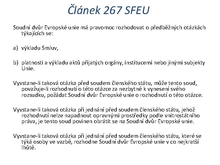 Článek 267 SFEU Soudní dvůr Evropské unie má pravomoc rozhodovat o předběžných otázkách týkajících