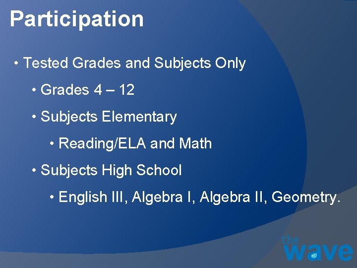 Participation • Tested Grades and Subjects Only • Grades 4 – 12 • Subjects