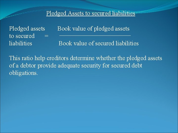 Pledged Assets to secured liabilities Pledged assets to secured = liabilities Book value of