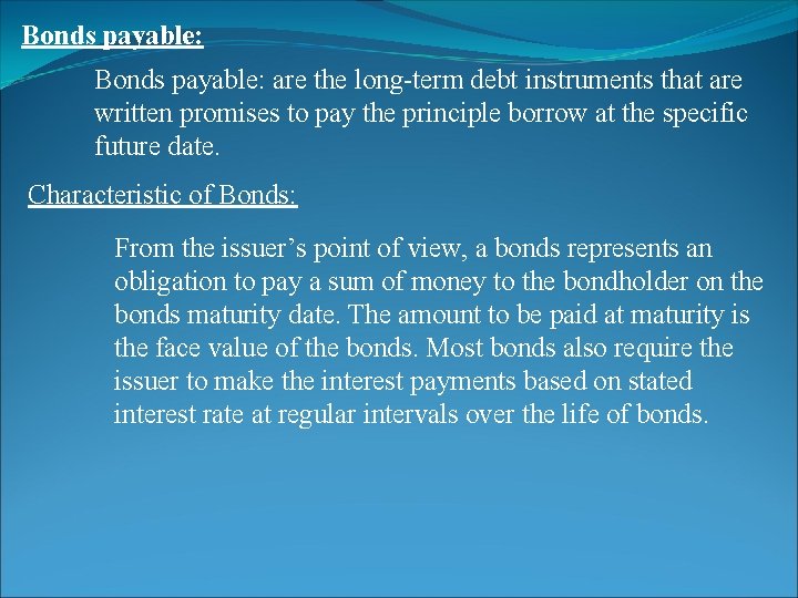 Bonds payable: are the long-term debt instruments that are written promises to pay the