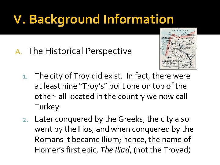 V. Background Information A. The Historical Perspective 1. The city of Troy did exist.