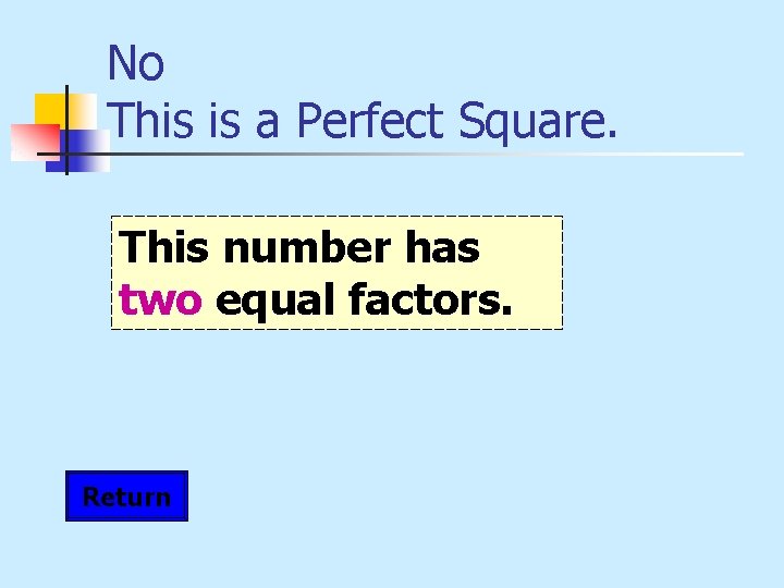 No This is a Perfect Square. This number has two equal factors. Return 