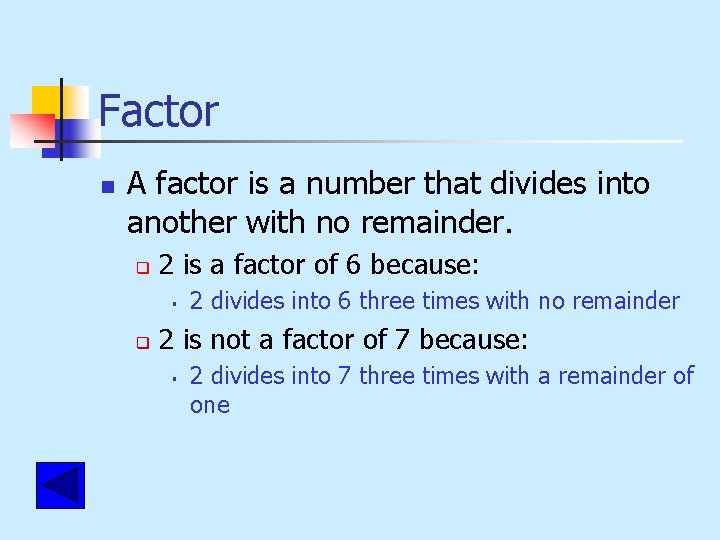 Factor n A factor is a number that divides into another with no remainder.