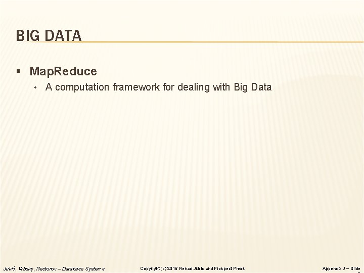 BIG DATA § Map. Reduce • A computation framework for dealing with Big Data