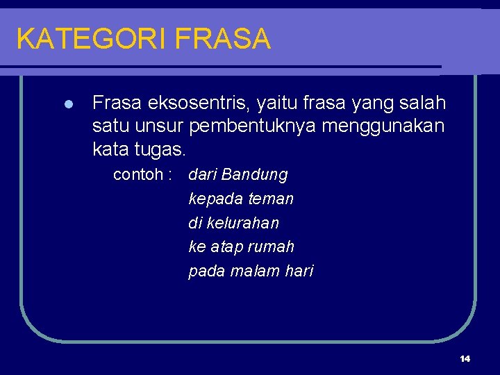 KATEGORI FRASA l Frasa eksosentris, yaitu frasa yang salah satu unsur pembentuknya menggunakan kata