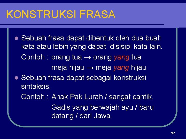 KONSTRUKSI FRASA Sebuah frasa dapat dibentuk oleh dua buah kata atau lebih yang dapat