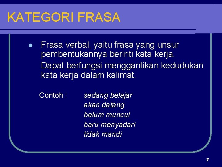 KATEGORI FRASA l Frasa verbal, yaitu frasa yang unsur pembentukannya berinti kata kerja. Dapat