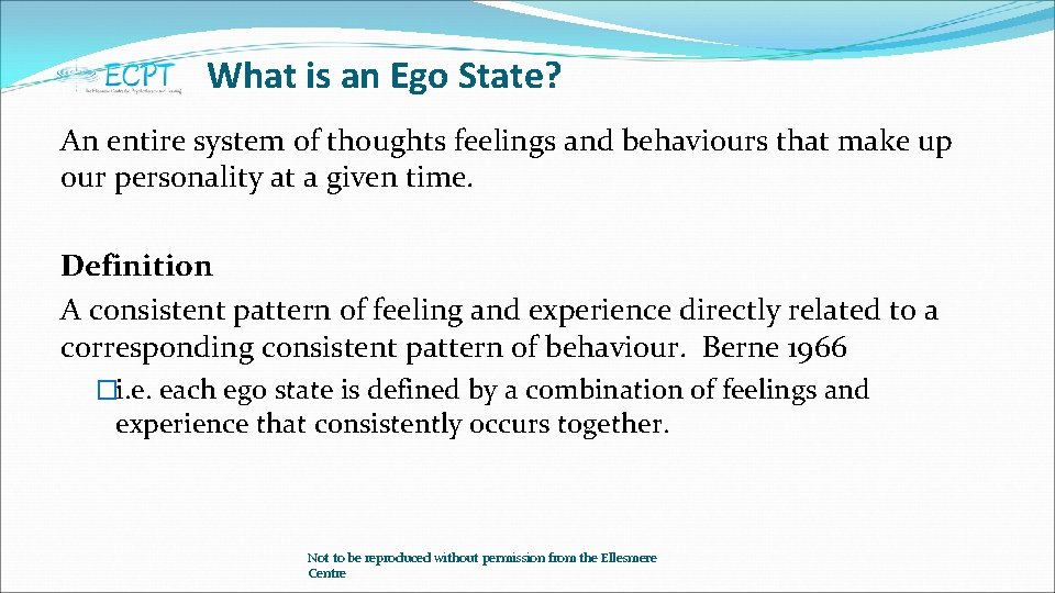 What is an Ego State? An entire system of thoughts feelings and behaviours that