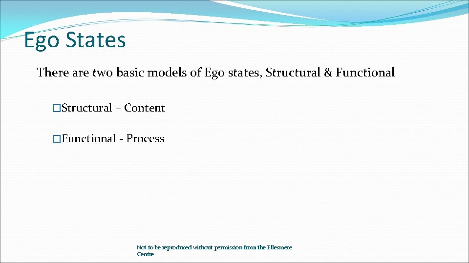Ego States There are two basic models of Ego states, Structural & Functional �Structural