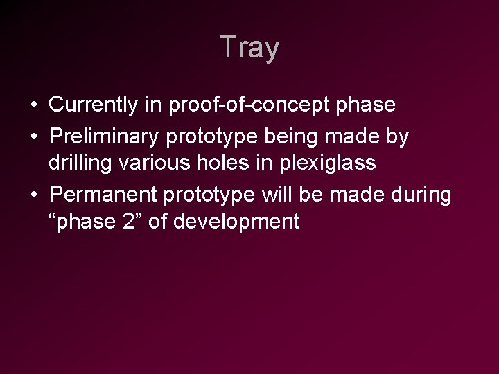 Tray • Currently in proof-of-concept phase • Preliminary prototype being made by drilling various