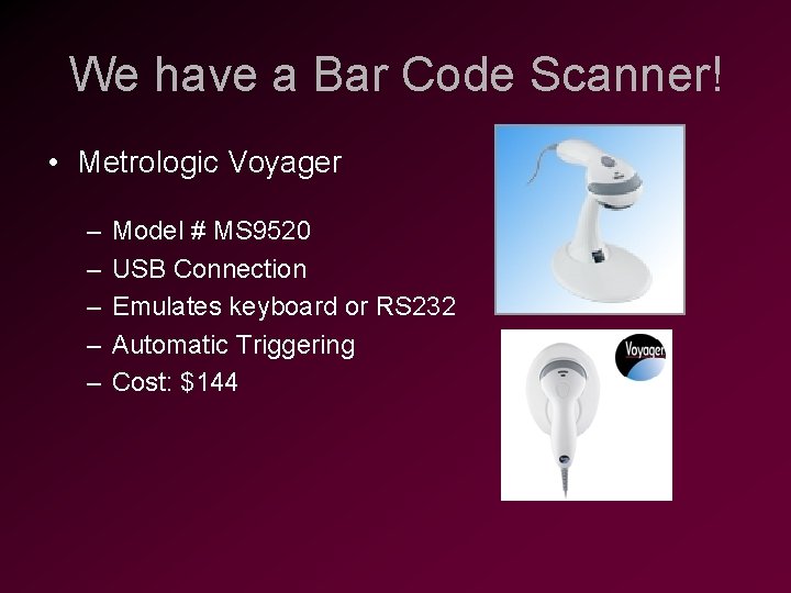 We have a Bar Code Scanner! • Metrologic Voyager – – – Model #