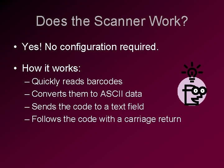 Does the Scanner Work? • Yes! No configuration required. • How it works: –