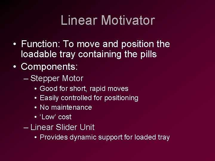 Linear Motivator • Function: To move and position the loadable tray containing the pills