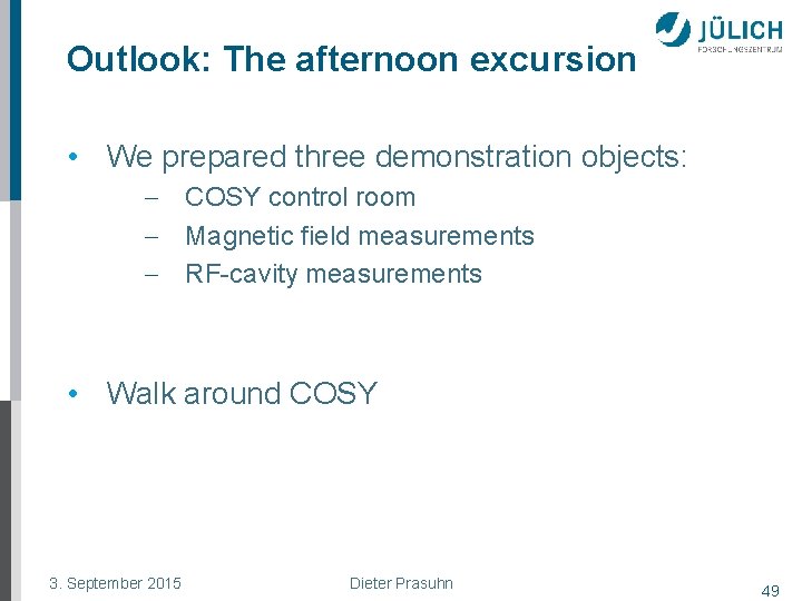 Outlook: The afternoon excursion • We prepared three demonstration objects: - COSY control room