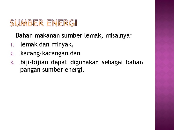 Bahan makanan sumber lemak, misalnya: 1. lemak dan minyak, 2. kacang-kacangan dan 3. biji-bijian