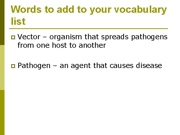Words to add to your vocabulary list p Vector – organism that spreads pathogens