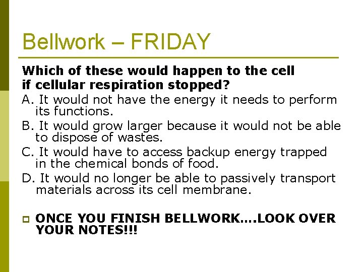 Bellwork – FRIDAY Which of these would happen to the cell if cellular respiration