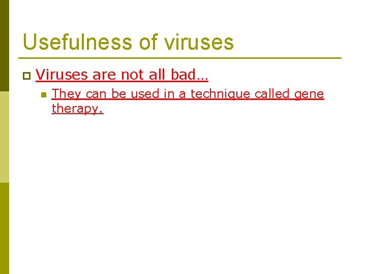 Usefulness of viruses p Viruses are not all bad… n They can be used