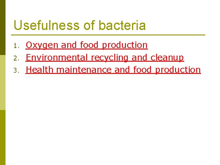 Usefulness of bacteria 1. 2. 3. Oxygen and food production Environmental recycling and cleanup