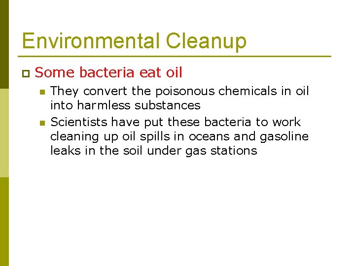 Environmental Cleanup p Some bacteria eat oil n n They convert the poisonous chemicals